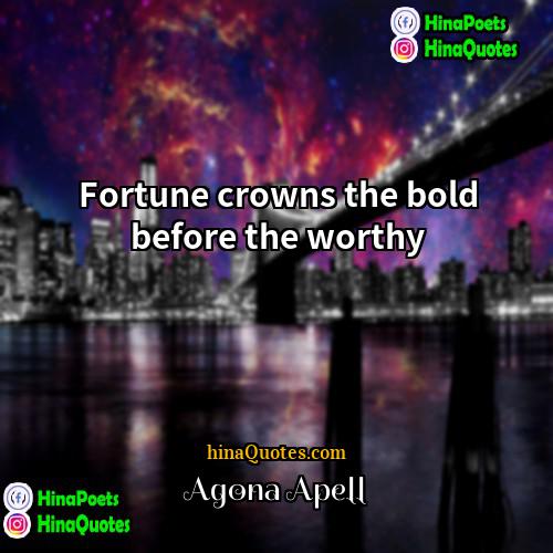 Agona Apell Quotes | Fortune crowns the bold before the worthy
